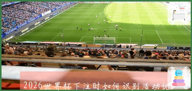 2026世界杯下注时如何识别活动优惠的真实性和合理性
