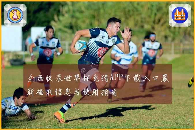 全面收录世界杯竞猜APP下载入口最新福利信息与使用指南