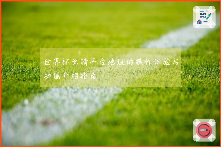 世界杯竞猜平台地址的操作体验与功能介绍指南